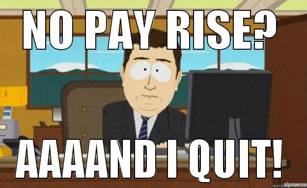 NO PAY RISE? AAAAND I QUIT! aaaand its gone