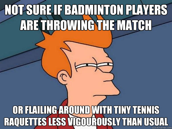 Not sure if badminton players are throwing the match or flailing around with tiny tennis raquettes less vigourously than usual - Not sure if badminton players are throwing the match or flailing around with tiny tennis raquettes less vigourously than usual  Futurama Fry