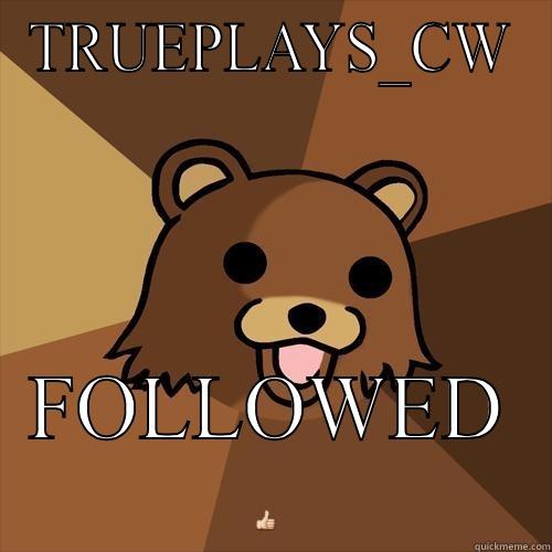 TRUEPLAYS_CW FOLLOWED  Pedobear