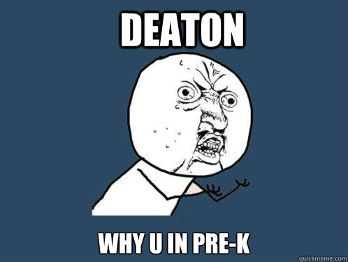 Deaton WHY U IN PRE-K  Y U No