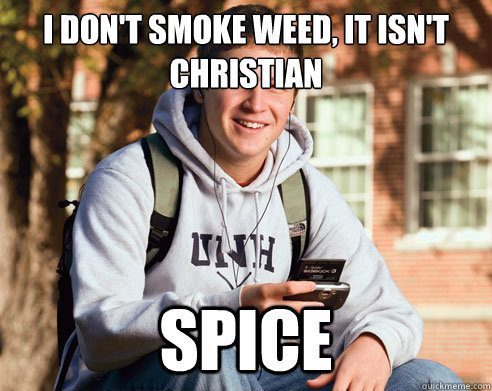 I don't smoke weed, it isn't christian SPICE  College Freshman