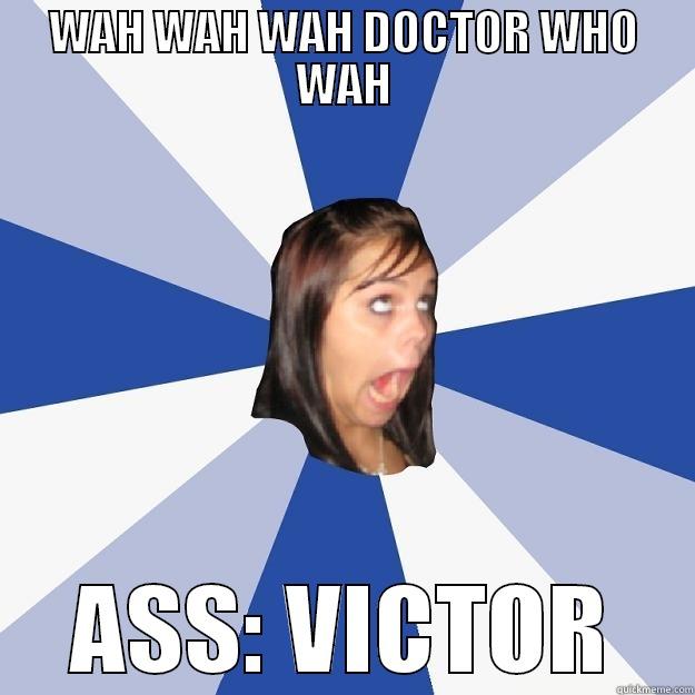 WAH WAH WAH DOCTOR WHO WAH ASS: VICTOR Annoying Facebook Girl