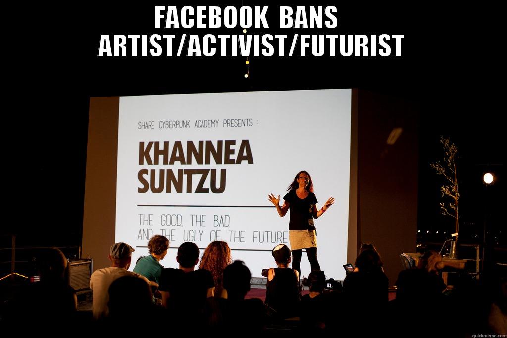 FACEBOOK  BANS   ARTIST/ACTIVIST/FUTURIST  Misc