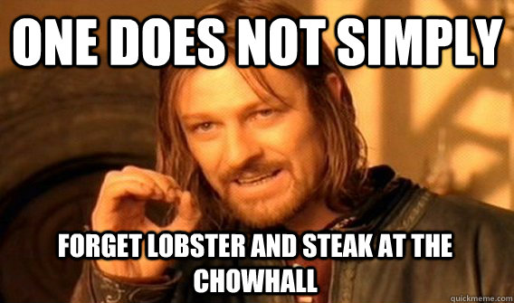 ONE DOES NOT SIMPLY FORGET LOBSTER AND STEAK AT THE CHOWHALL  One Does Not Simply