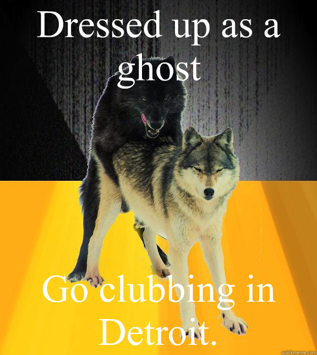 Dressed up as a ghost Go clubbing in Detroit. - Dressed up as a ghost Go clubbing in Detroit.  Insanely courageous wolf