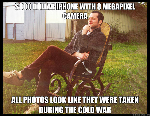 $800 dollar iPhone with 8 megapixel camera all photos look like they were taken during the cold war  