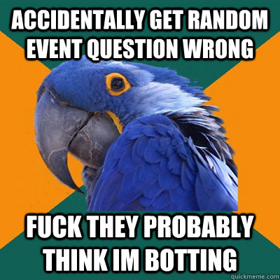 accidentally get random event question wrong   fuck they probably think im botting  Paranoid Parrot