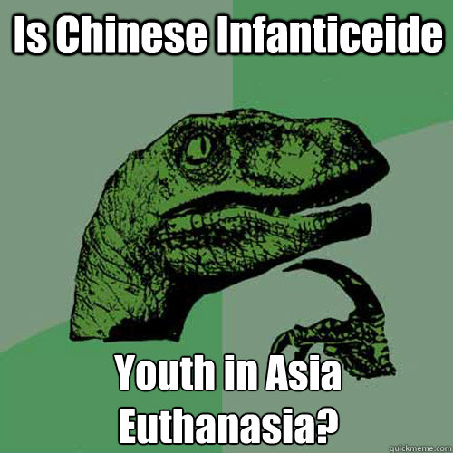 Is Chinese Infanticeide Youth in Asia Euthanasia? - Is Chinese Infanticeide Youth in Asia Euthanasia?  Philosoraptor