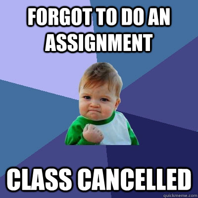 Forgot to do an assignment Class Cancelled  Success Kid