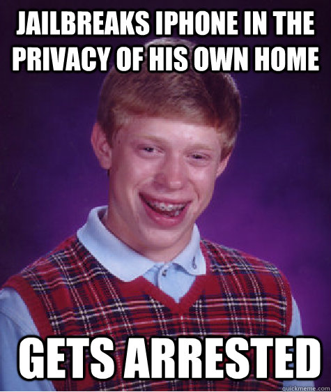 JailBreaks iphone in the privacy of his own home  Gets arrested   Bad Luck Brian