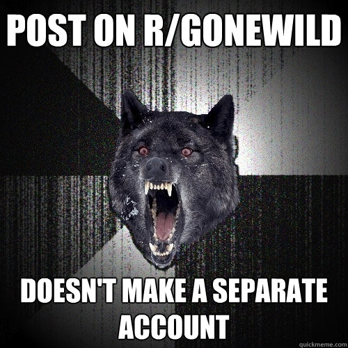 Post on r/gonewild doesn't make a separate account  Insanity Wolf