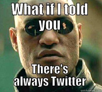 WHAT IF I TOLD YOU THERE'S ALWAYS TWITTER Matrix Morpheus