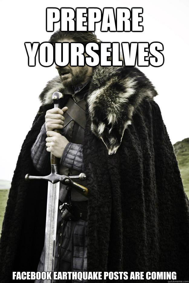 Prepare Yourselves Facebook earthquake posts are coming  Winter is coming