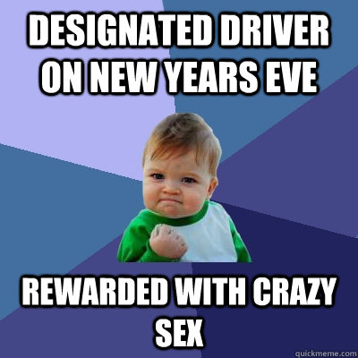 Designated Driver on New Years Eve Rewarded with crazy sex  Success Kid