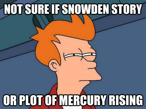 Not sure if Snowden story Or plot of mercury rising  Futurama Fry