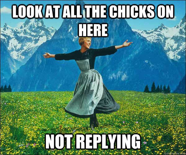 Look at all the chicks on here not replying  Sound of Music