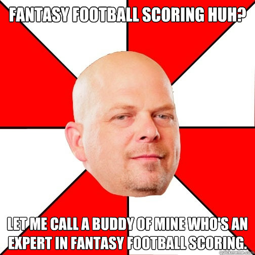 Fantasy football scoring huh?
 Let me call a buddy of mine who's an expert in fantasy football scoring.  Pawn Star