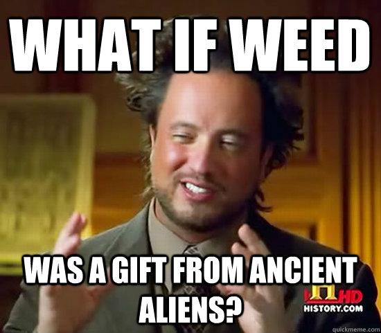 What If weed was a gift from ancient aliens?  Ancient Aliens