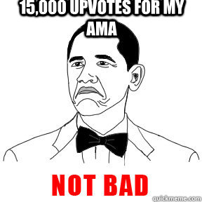 15,000 upvotes for my AMA - 15,000 upvotes for my AMA  Misc