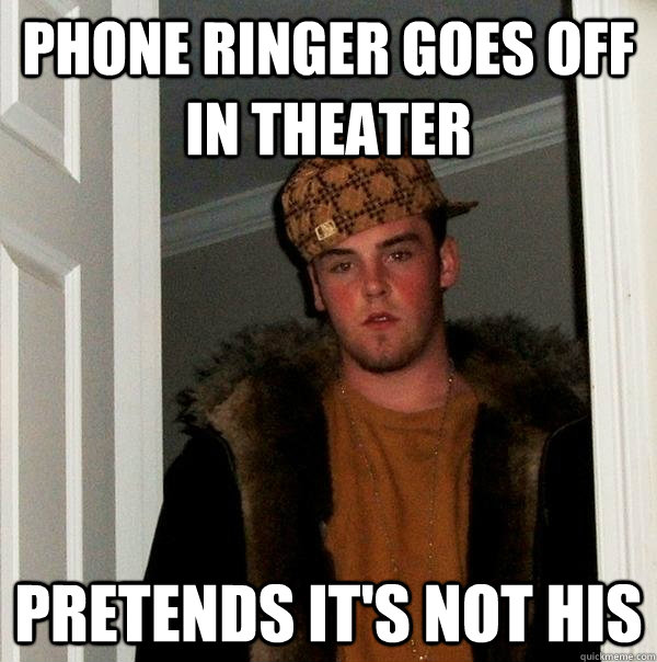 phone ringer goes off in theater pretends it's not his - phone ringer goes off in theater pretends it's not his  Scumbag Steve