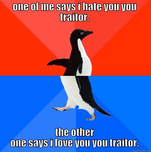 ONE OF ME SAYS I HATE YOU YOU TRAITOR. THE OTHER ONE SAYS I LOVE YOU YOU TRAITOR. Socially Awesome Awkward Penguin