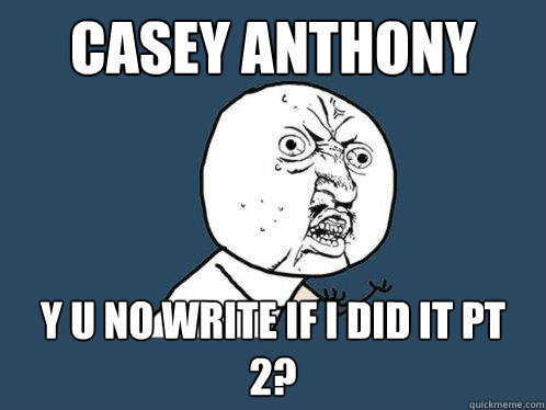 Casey Anthony y u no write If i did it pt 2? - Casey Anthony y u no write If i did it pt 2?  Y U No