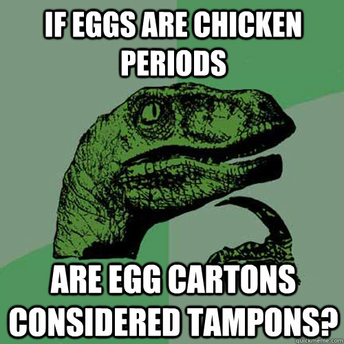 If eggs are chicken periods Are egg cartons considered tampons?  Philosoraptor