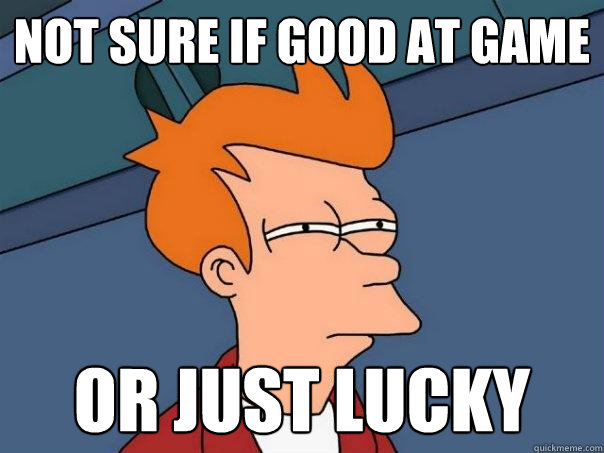 Not sure if good at game Or just lucky - Not sure if good at game Or just lucky  Futurama Fry