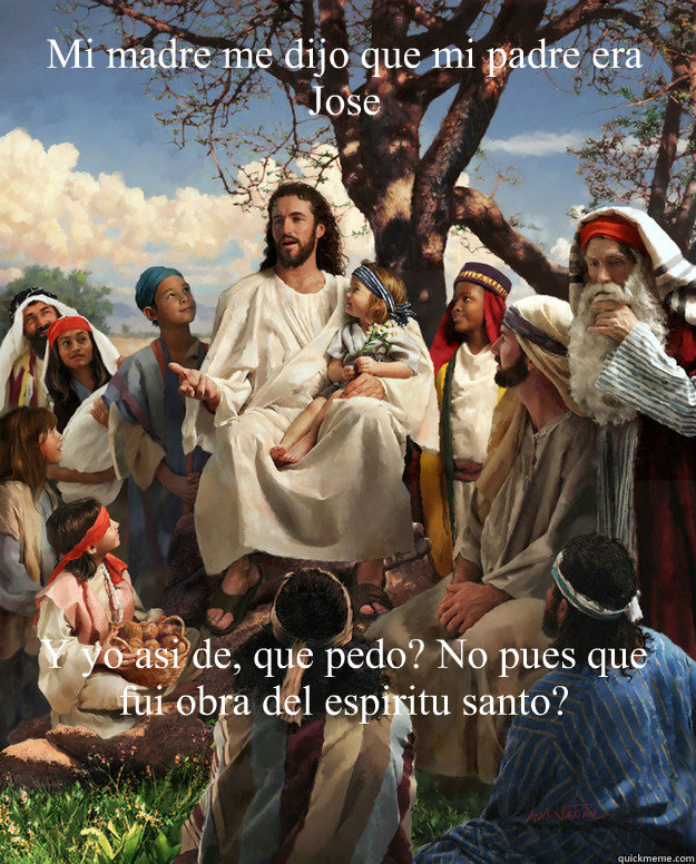 Mi madre me dijo que mi padre era Jose Y yo asi de, que pedo? No pues que fui obra del espiritu santo? - Mi madre me dijo que mi padre era Jose Y yo asi de, que pedo? No pues que fui obra del espiritu santo?  Story Time Jesus