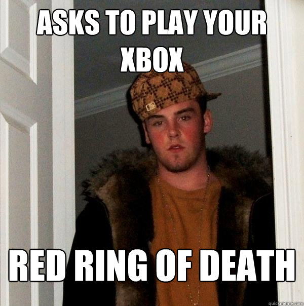 asks to play your xbox red ring of death - asks to play your xbox red ring of death  Scumbag Steve