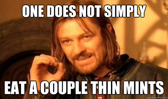 One Does Not Simply Eat a couple thin mints - One Does Not Simply Eat a couple thin mints  Boromir