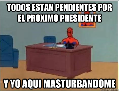 Todos estan pendientes por el proximo presidente  y yo aqui masturbandome  Spiderman Desk