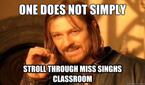 One Does Not Simply stroll through Miss Singhs Classroom - One Does Not Simply stroll through Miss Singhs Classroom  Boromir