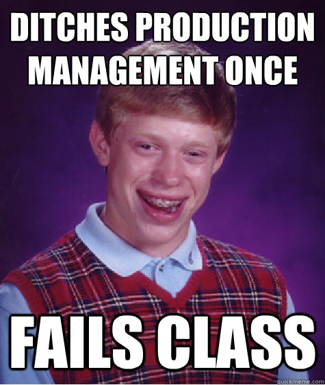 Ditches production management once Fails class  Bad Luck Brian