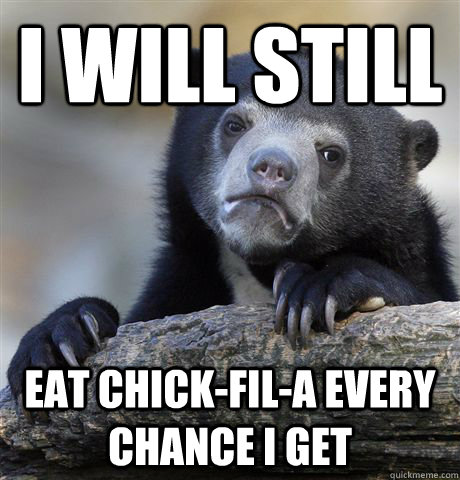 I will still Eat Chick-fil-A every chance i get  Confession Bear