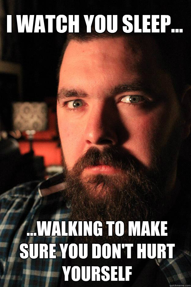 I watch you sleep... ...walking to make sure you don't hurt yourself - I watch you sleep... ...walking to make sure you don't hurt yourself  Dating Site Murderer