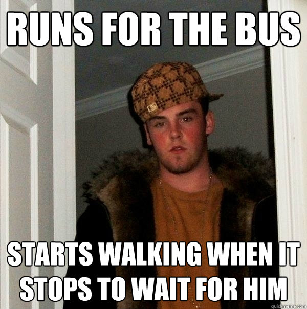 Runs for the bus starts walking when it stops to wait for him  - Runs for the bus starts walking when it stops to wait for him   Scumbag Steve