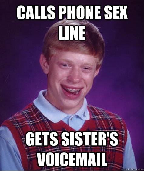 Calls phone sex line Gets sister's voicemail  Bad Luck Brian