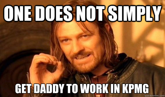 ONE DOES NOT SIMPLY GET DADDY TO WORK IN KPMG - ONE DOES NOT SIMPLY GET DADDY TO WORK IN KPMG  One Does Not Simply