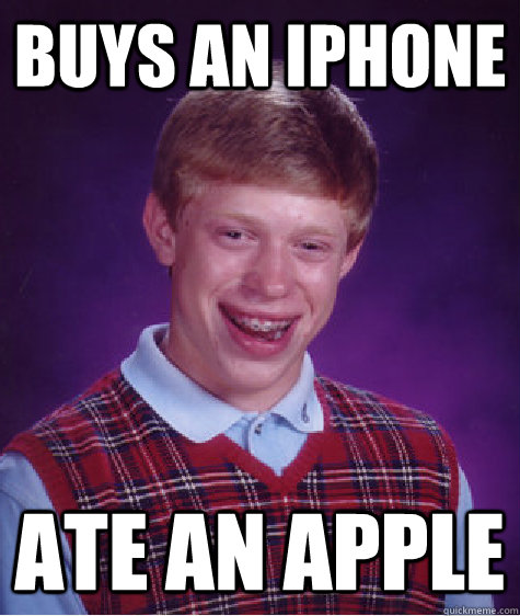 Buys an Iphone ATE AN apple  Bad Luck Brian