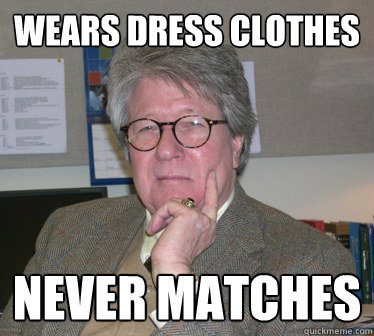 Wears dress clothes Never matches - Wears dress clothes Never matches  Humanities Professor