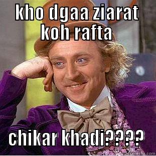 KHO DGAA ZIARAT KOH RAFTA CHIKAR KHADI???? Condescending Wonka