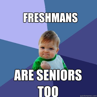 Freshmans are seniors too  Success Kid