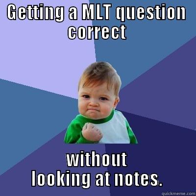 GETTING A MLT QUESTION CORRECT WITHOUT LOOKING AT NOTES. Success Kid