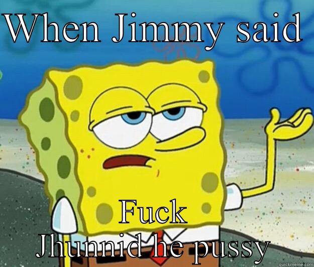 WHEN JIMMY SAID  FUCK JHUNNID HE PUSSY Tough Spongebob