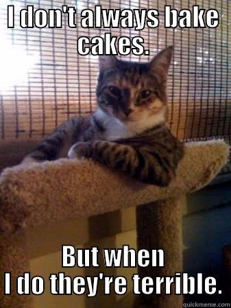 Cake lols - I DON'T ALWAYS BAKE CAKES. BUT WHEN I DO THEY'RE TERRIBLE. The Most Interesting Cat in the World