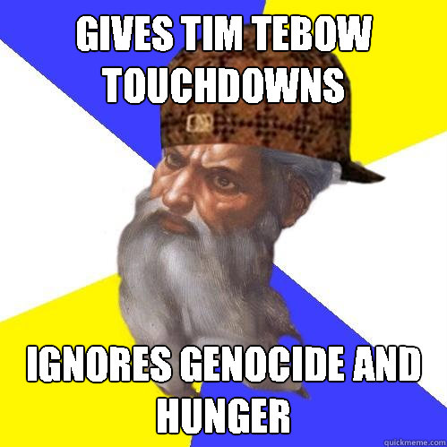 Gives Tim tebow touchdowns ignores genocide and hunger  Scumbag God is an SBF