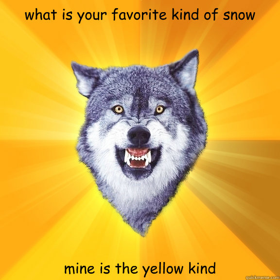 what is your favorite kind of snow mine is the yellow kind - what is your favorite kind of snow mine is the yellow kind  Courage Wolf