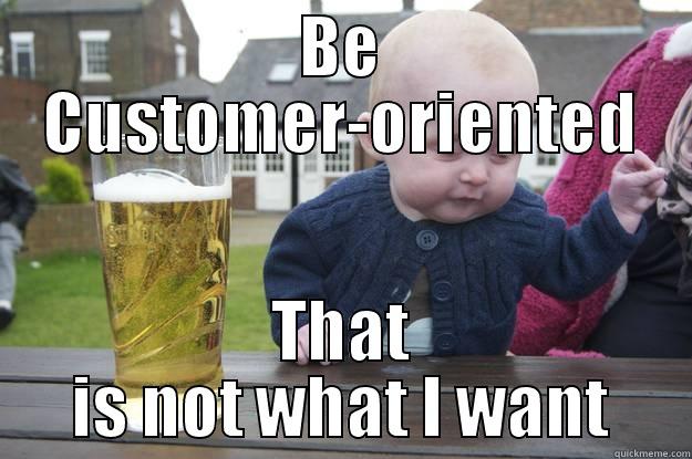 No Beer! - BE CUSTOMER-ORIENTED THAT IS NOT WHAT I WANT drunk baby