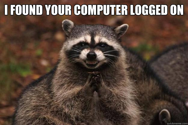 I found your computer logged on  - I found your computer logged on   Evil Plotting Raccoon